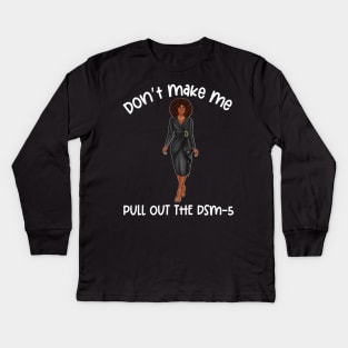 Black Social Worker Don't Make Me Pull Out The DSM-5 Kids Long Sleeve T-Shirt